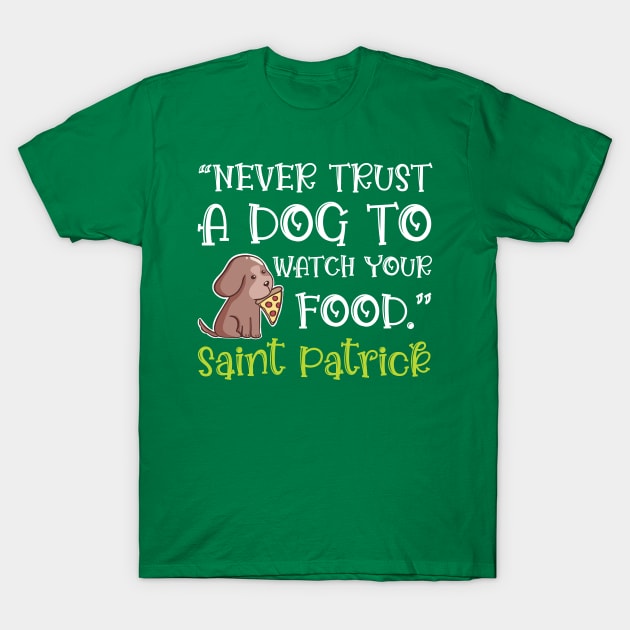 Funny St. Patrick Quote Never Trust a Dog to Guard Your Food T-Shirt by Sunburst Designs